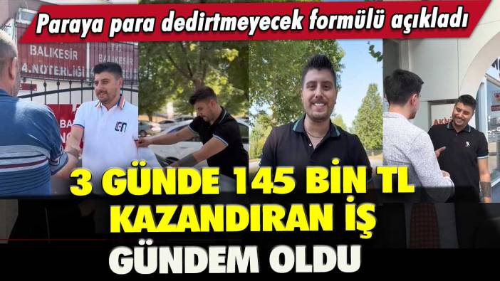 3 günde 145 bin TL kazandıran iş gündem oldu: Paraya para dedirtmeyecek formülü açıkladı