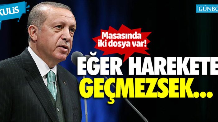 Erdoğan'ın masasında iki gündem var