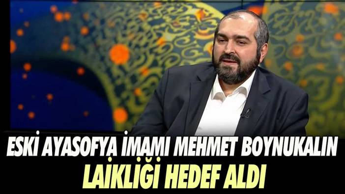 Eski Ayasofya imamı Mehmet Boynukalın laikliği hedef aldı