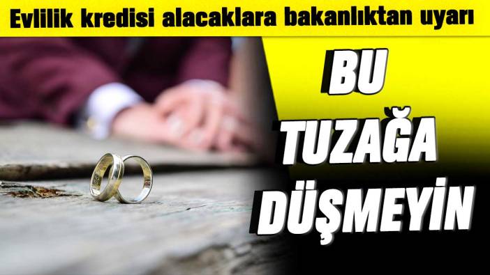 Evlilik kredisi alacaklara bakanlıktan uyarı: Bu tuzağa düşmeyin