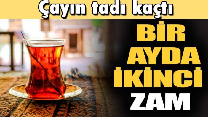 Çayın tadı kaçtı! Bir ayda iki zam