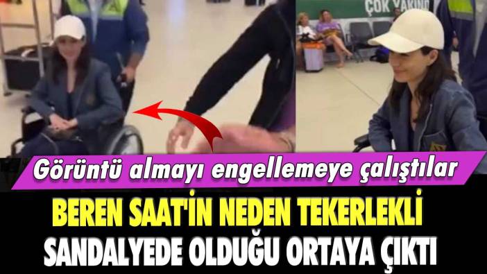 Görüntü almayı engellemeye çalıştılar! Beren Saat'in neden tekerlekli sandalyede olduğu ortaya çıktı