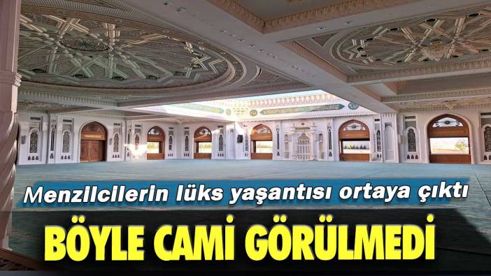 Menzilcilerin lüks yaşantısı ortaya çıktı: Böyle cami görülmedi