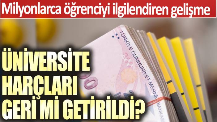 Üniversite harçları geri mi getirildi? Milyonlarca öğrenciyi ilgilendiren gelişme