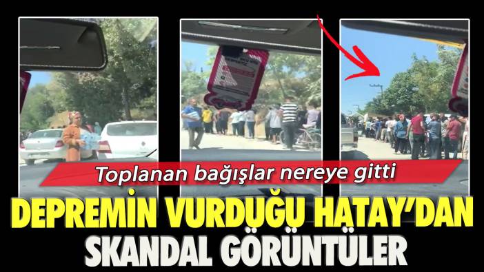 Toplanan bağışlar nereye gitti: Depremin vurduğu Hatay’dan skandal görüntüler