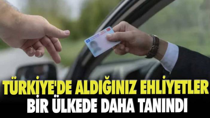 Türkiye'de aldığınız ehliyetler bir ülkede daha tanındı