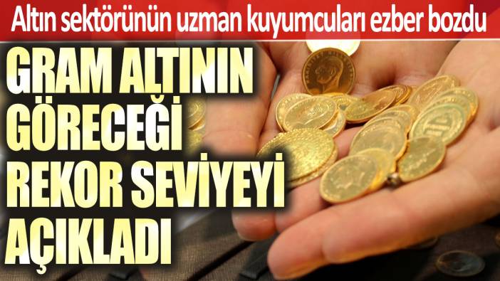 Altın sektörünün uzman kuyumcuları ezber bozdu: Gram altının göreceği rekor seviyeyi açıkladı