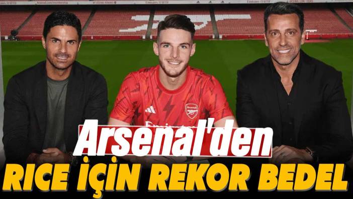 Arsenal'den Declan Rice için rekor bedel