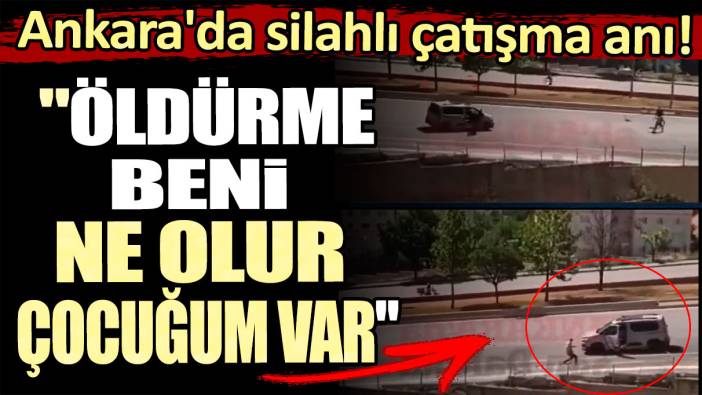 Ankara'da silahlı çatışma anı: "Öldürme beni ne olur çocuğum var"