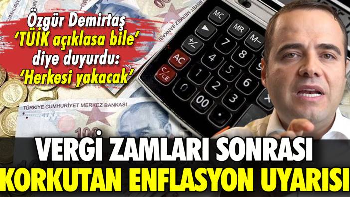 Özgür Demirtaş'tan zamlar sonrası korkutan enflasyon uyarısı