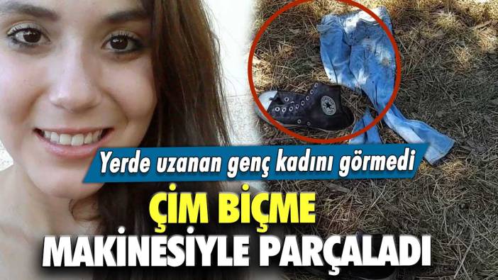 Yerde uzanan genç kadını görmedi: Çim biçme makinesiyle parçaladı