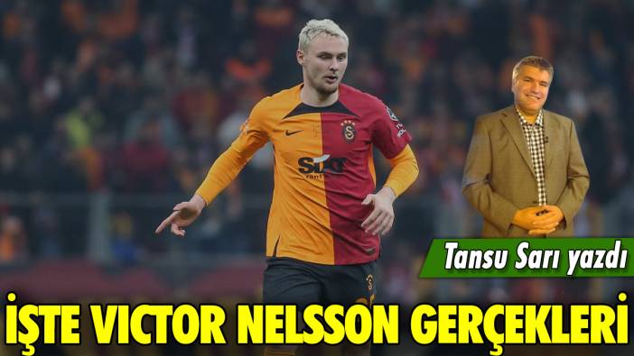 İşte Victor Nelsson gerçekleri: Tansu Sarı yazdı