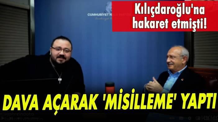 Kılıçdaroğlu'na hakaret etmişti! Dava açarak 'misilleme' yaptı