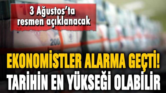 Ekonomistler alarma geçti! 3 Ağustos'ta resmen açıklanacak: "Tarihin en yükseği olabilir..."