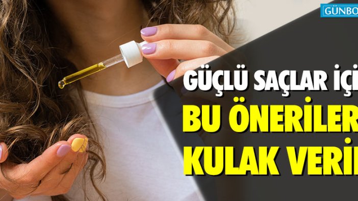 Güçlü saçlar için bu önerilere kulak verin!