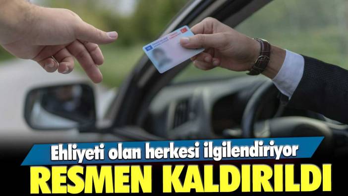 Ehliyeti olan herkesi ilgilendiriyor! Resmen kaldırıldı