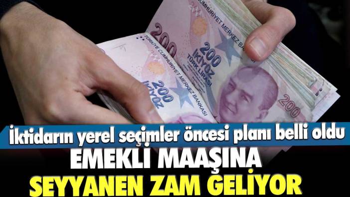 İktidarın yerel seçimler öncesi planı belli oldu! Emekli maaşına seyyanen zam geliyor