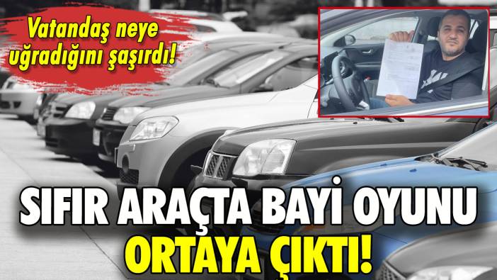 Sıfır araçta bayi oyunu ortaya çıktı: Vatandaş şoku yaşadı!