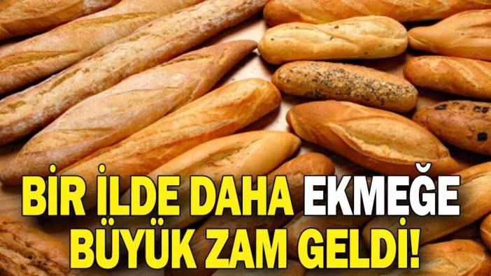 Bir ilde daha ekmeğe büyük zam geldi!