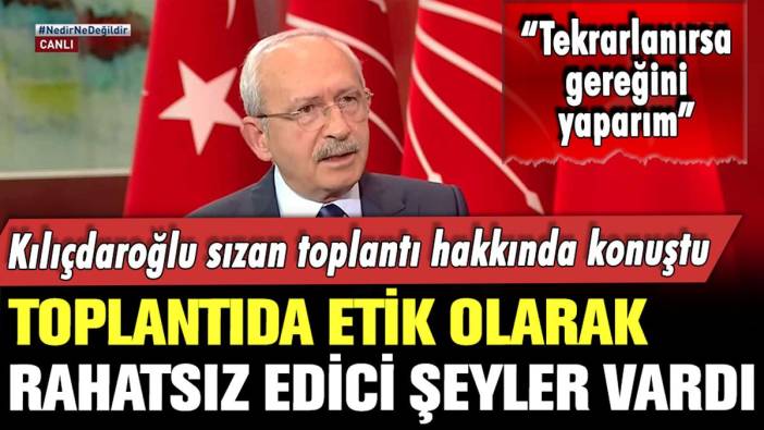 Kılıçdaroğlu'ndan sızdırılan İmamoğlu toplantısına tepki: "Etik olarak doğru bulmuyorum"