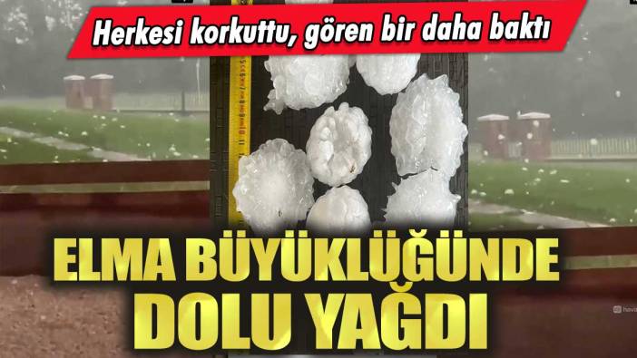 Elma büyüklüğünde dolu yağdı: Herkesi korkuttu, gören bir daha baktı