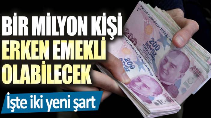 Bir milyon kişi erken emekli olabilecek... İşte iki yeni şart