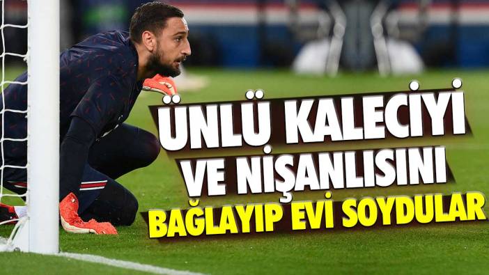 Ünlü kaleciyi ve nişanlısını bağlayıp evi soydular: Dünya basınında gündeme oturdu