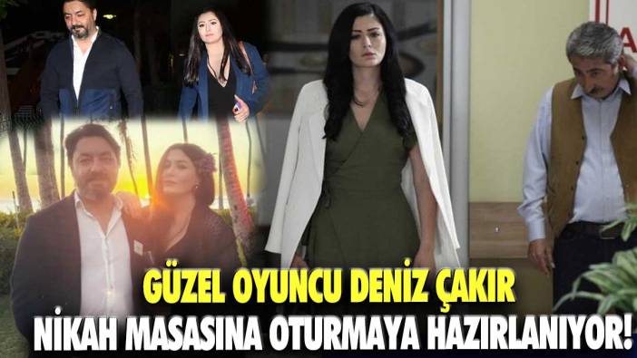 Güzel oyuncu Deniz Çakır nikah masasına oturmaya hazırlanıyor!