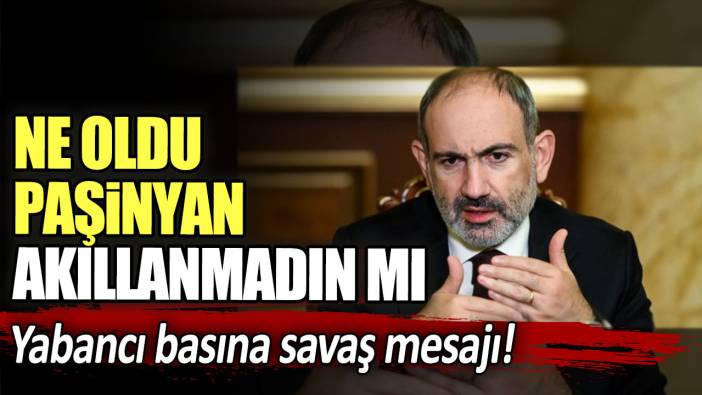 Yabancı basına savaş mesajı! Ne oldu Paşinyan akıllanmadın mı?