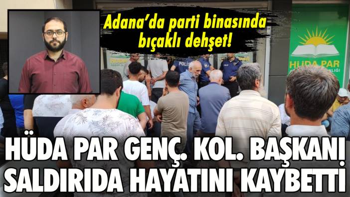 HÜDA PAR Adana İl Başkanlığı'na saldırı: Gençlik Kolları Başkanı hayatını kaybetti