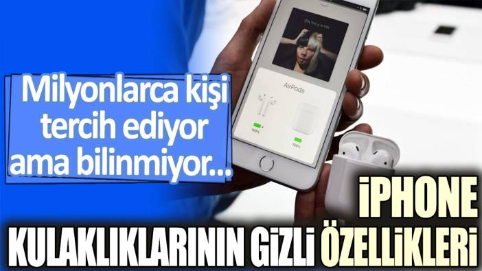 Milyonlarca kişi tercih ediyor ama bilinmiyor... iPhone kulaklıklarının gizli özellikleri!