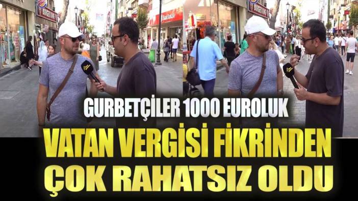 Gurbetçiler 1000 Euroluk vatan vergisi fikrinden çok rahatsız oldu