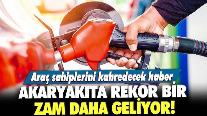 Akaryakıta rekor bir zam daha geliyor! Araç sahiplerini kahredecek haber