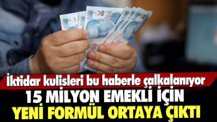 İktidar kulisleri bu haberle çalkalanıyor! On beş milyon emekli için yeni formül ortaya çıktı