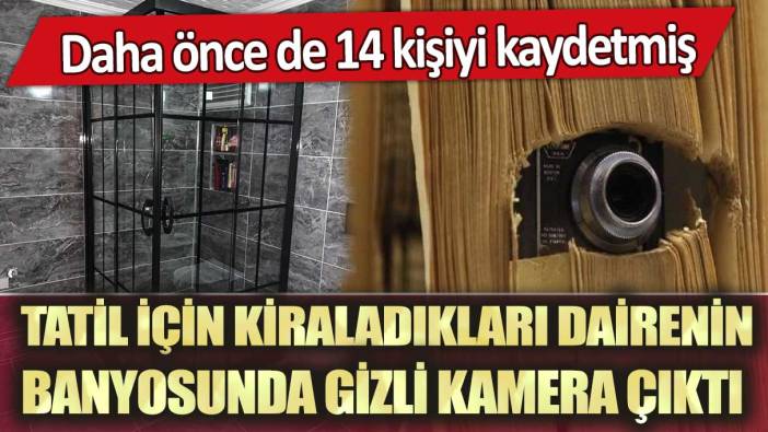 Tatil için kiraladıkları dairenin banyosunda gizli kamera çıktı: Daha önce de 14 kişiyi kaydetmiş