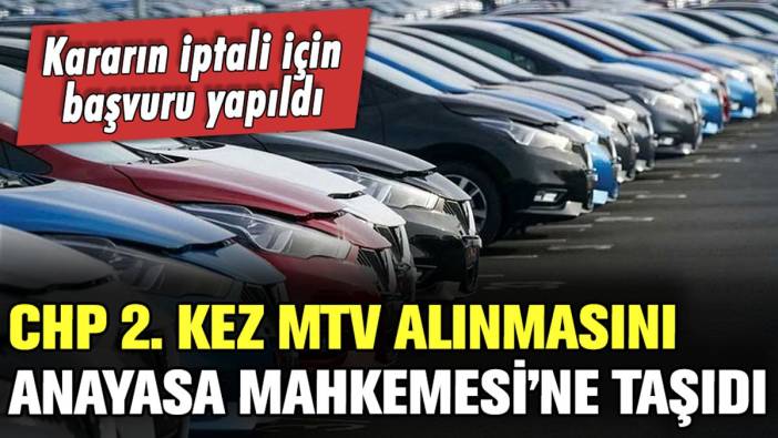 CHP, ikinci kez MTV alınmasını Anayasa Mahkemesi'ne taşıdı