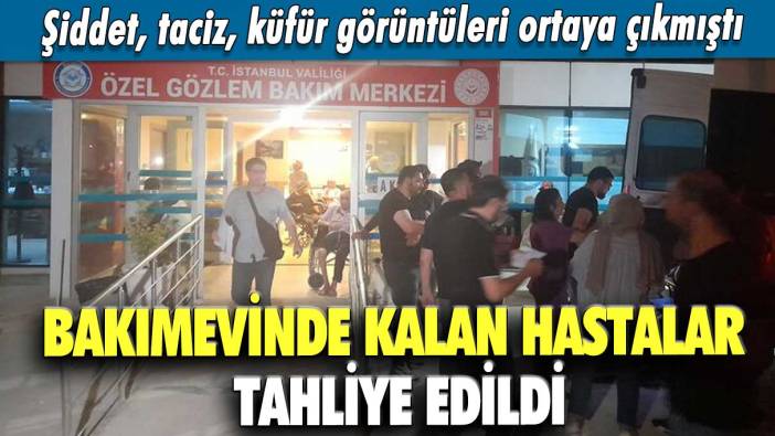 Şiddet, taciz, küfür görüntüleri ortaya çıkmıştı! Bakımevinde kalan hastalar tahliye edildi