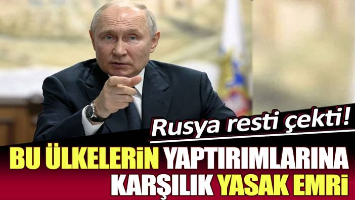 Rusya resti çekti! Bu ülkelerin yaptırımlarına karşılık yasak getirdi