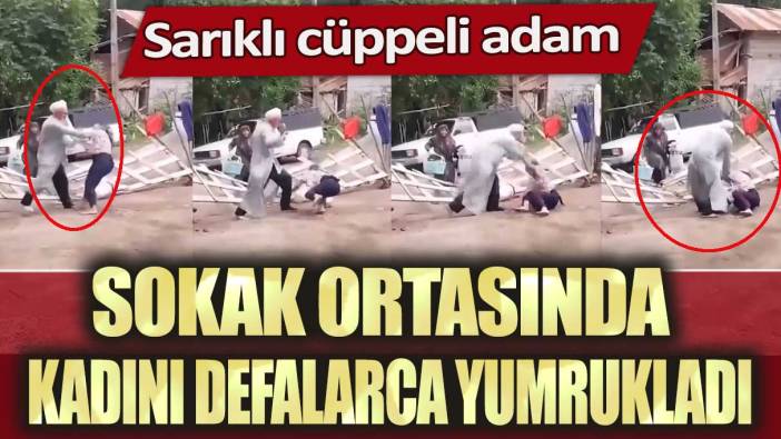 Sarıklı cüppeli adam, sokak ortasında kadını defalarca yumrukladı