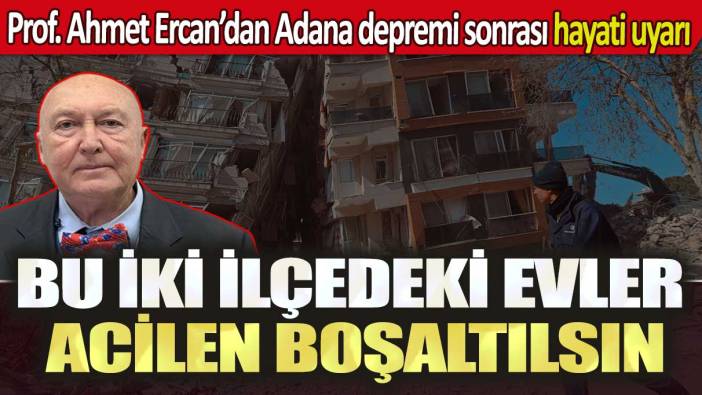 Prof. Ahmet Ercan'dan Adana depremi sonrası hayati uyarı: Bu iki ilçedeki evler acilen boşaltılsın