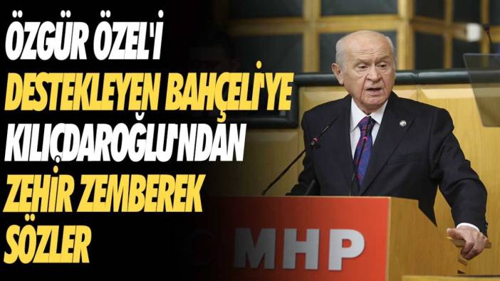 Özgür Özel'i destekleyen Bahçeli'ye Kılıçdaroğlu'ndan zehir zemberek sözler