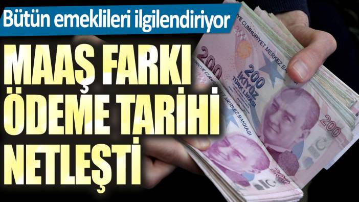 SSK, Bağ-kur, 4A, 4B, 4C bütün emeklileri ilgilendiriyor! Maaş farkı ödeme tarihi netleşti