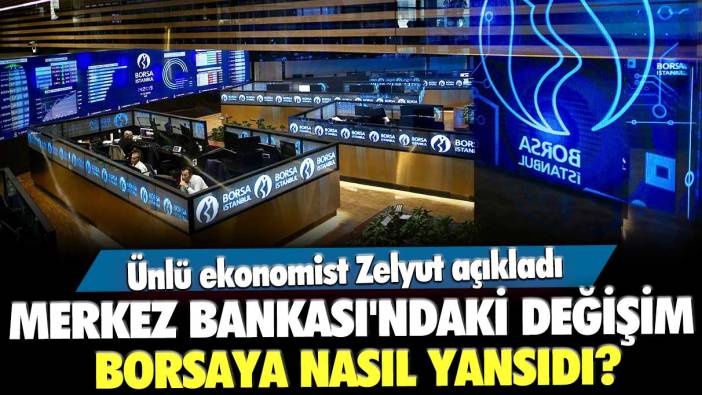 Merkez Bankası'ndaki değişim borsaya nasıl yansıdı? Ünlü ekonomist Zelyut açıkladı