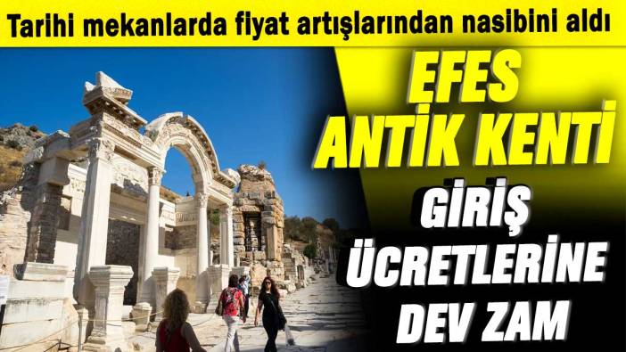 Tarihi mekânlarda fiyat artışlarından nasibini aldı: Efes Antik Kenti giriş ücretlerine dev zam!