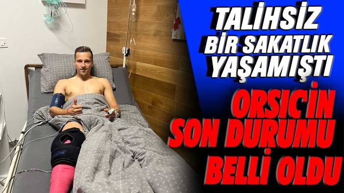 Talihsiz bir sakatlık yaşamıştı: Orsic'in son durumu belli oldu