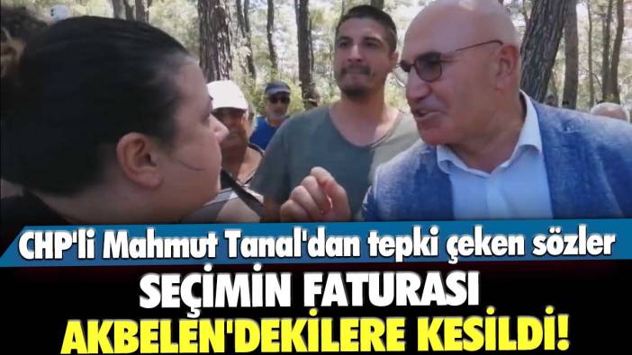 Seçimin faturası Akbelen'dekilere kesildi! CHP'li Mahmut Tanal'dan tepki çeken sözler