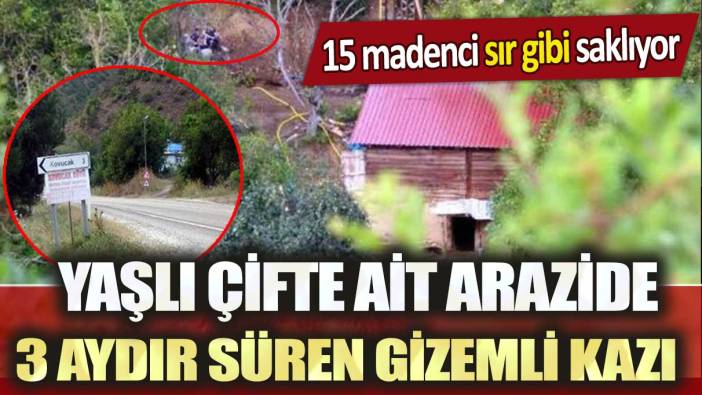 Yaşlı çifte ait arazide 3 aydır süren gizemli kazı: 15 madenci sır gibi saklıyor