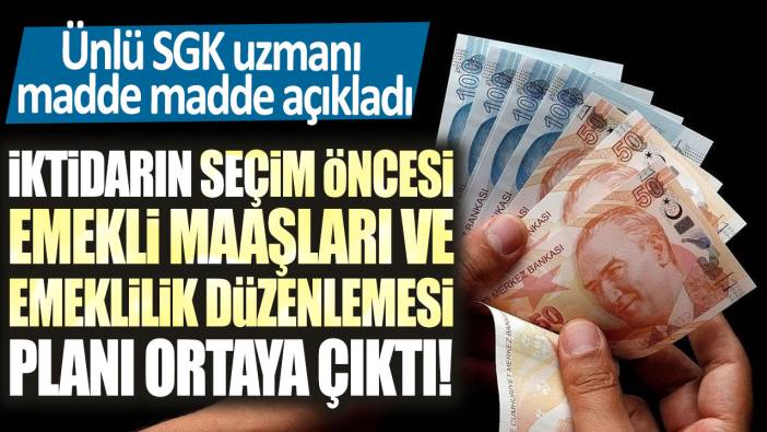 İktidarın seçim öncesi emekli maaşları ve emeklilik düzenlemesi planı ortaya çıktı! Ünlü SGK uzmanı madde madde açıkladı