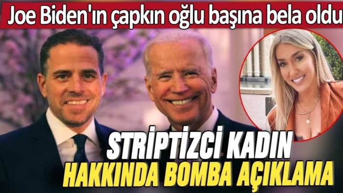 Joe Biden'ın çapkın oğlu başına bela oldu: Striptizci kadın hakkında bomba açıklama