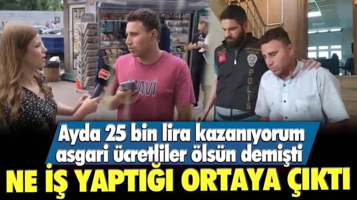 Ayda 25 bin lira kazanıyorum, asgari ücretliler ölsün demişti! Ne iş yaptığı ortaya çıktı